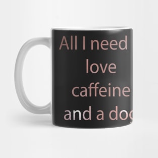 All I Need Is Love Caffeine And A Dog Mug